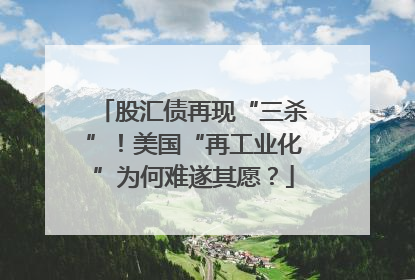 股汇债再现“三杀”！美国“再工业化”为何难遂其愿？