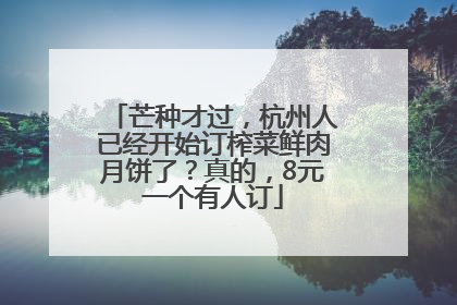 芒种才过，杭州人已经开始订榨菜鲜肉月饼了？真的，8元一个有人订