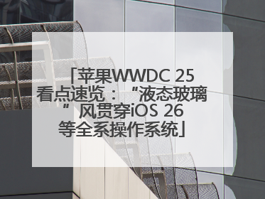 苹果WWDC 25看点速览：“液态玻璃”风贯穿iOS 26等全系操作系统