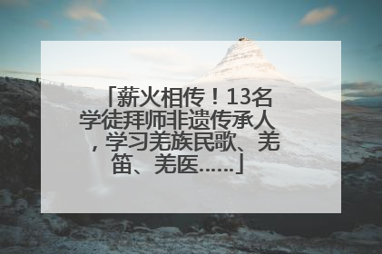薪火相传！13名学徒拜师非遗传承人，学习羌族民歌、羌笛、羌医……