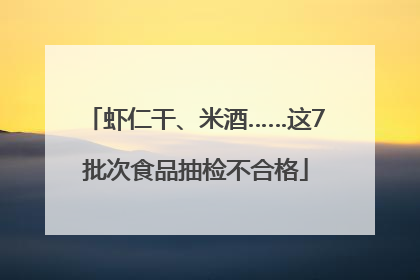 虾仁干、米酒……这7批次食品抽检不合格