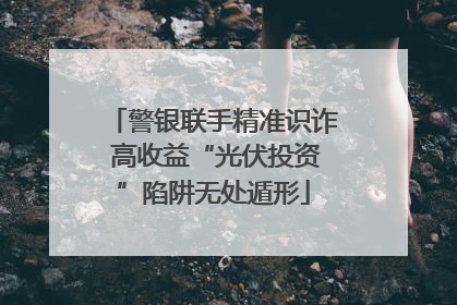 警银联手精准识诈 高收益“光伏投资”陷阱无处遁形