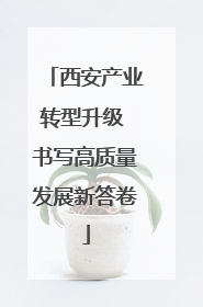 西安产业转型升级 书写高质量发展新答卷