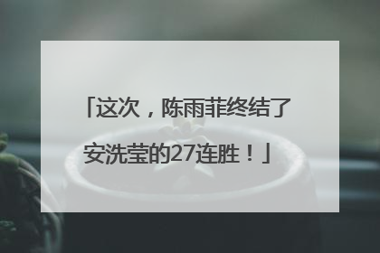这次，陈雨菲终结了安洗莹的27连胜！