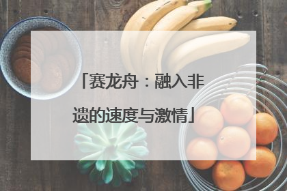 赛龙舟：融入非遗的速度与激情