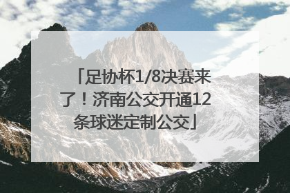足协杯1/8决赛来了！济南公交开通12条球迷定制公交