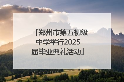 郑州市第五初级中学举行2025届毕业典礼活动