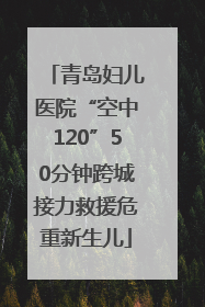 青岛妇儿医院“空中120”50分钟跨城接力救援危重新生儿