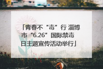 青春不“毒”行 淄博市“6.26”国际禁毒日主题宣传活动举行