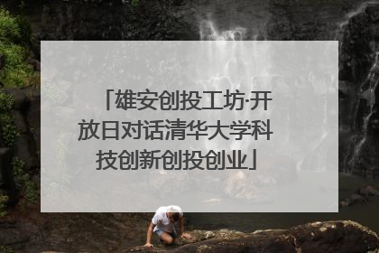 雄安创投工坊·开放日对话清华大学科技创新创投创业