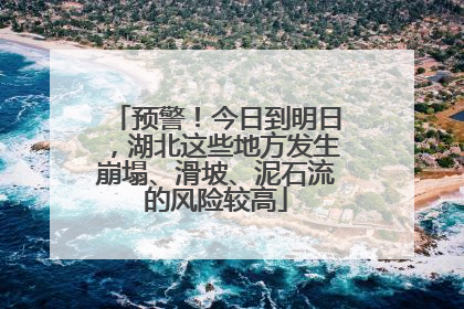 预警！今日到明日，湖北这些地方发生崩塌、滑坡、泥石流的风险较高