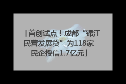 首创试点！成都“锦江民营发展贷”为118家民企授信1.7亿元
