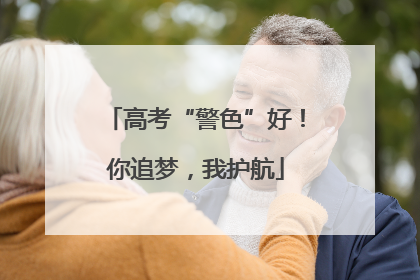 高考“警色”好！你追梦，我护航