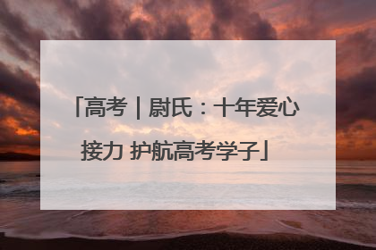 高考｜尉氏：十年爱心接力 护航高考学子
