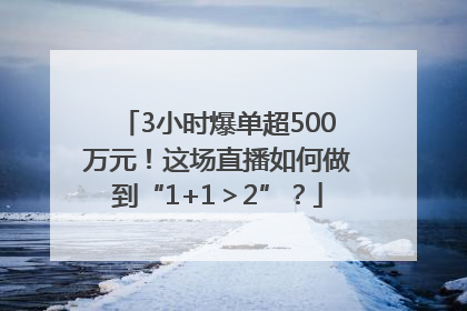 3小时爆单超500万元！这场直播如何做到“1+1＞2”？