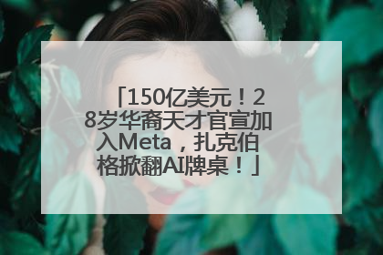 150亿美元！28岁华裔天才官宣加入Meta，扎克伯格掀翻AI牌桌！