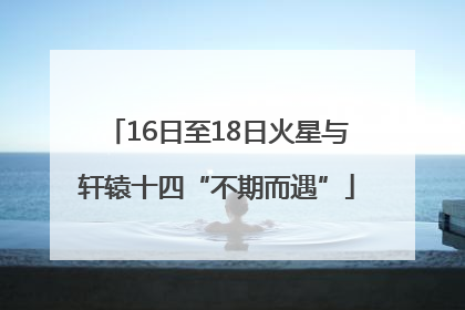 16日至18日火星与轩辕十四“不期而遇”