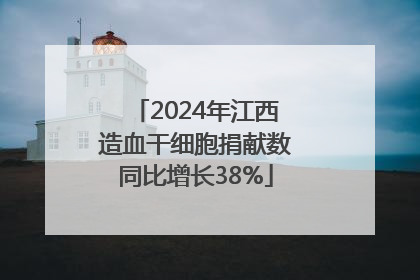 2024年江西造血干细胞捐献数同比增长38%