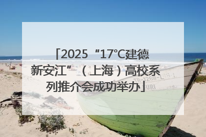 2025“17℃建德新安江”（上海）高校系列推介会成功举办