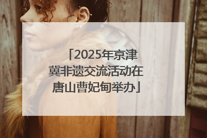 2025年京津冀非遗交流活动在唐山曹妃甸举办