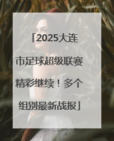 2025大连市足球超级联赛精彩继续！多个组别最新战报