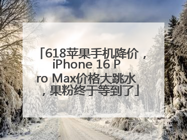 618苹果手机降价，iPhone 16 Pro Max价格大跳水，果粉终于等到了