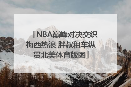 NBA巅峰对决交织梅西热浪 胖叔租车纵贯北美体育版图