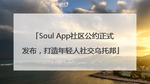 Soul App社区公约正式发布，打造年轻人社交乌托邦