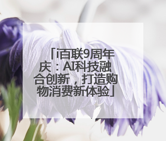 i百联9周年庆：AI科技融合创新，打造购物消费新体验